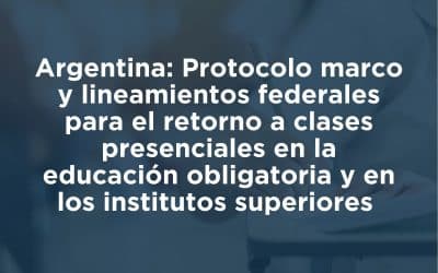 Protocolo Marco y lineamientos federales para el retoro a clases presenciales  – Argentina